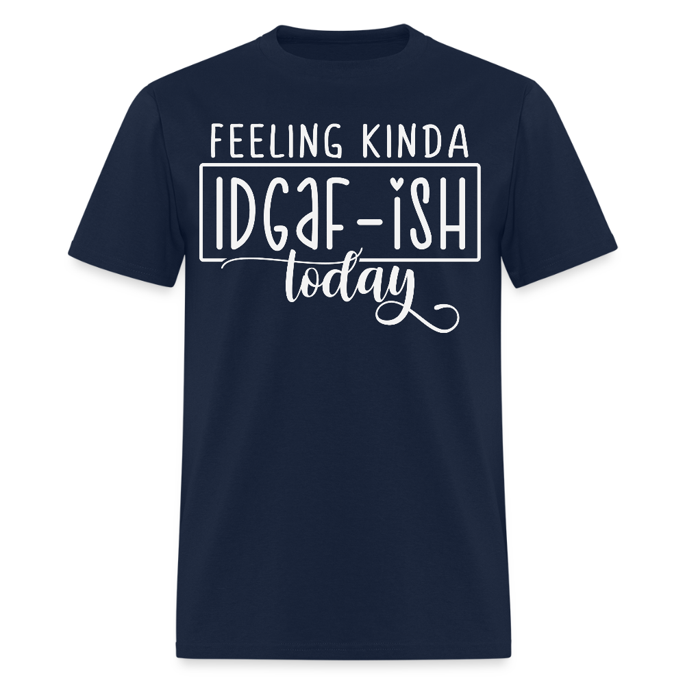 Feeling Kinda IDGAF-Ish Today Sarcastic Mood T-Shirt - navy