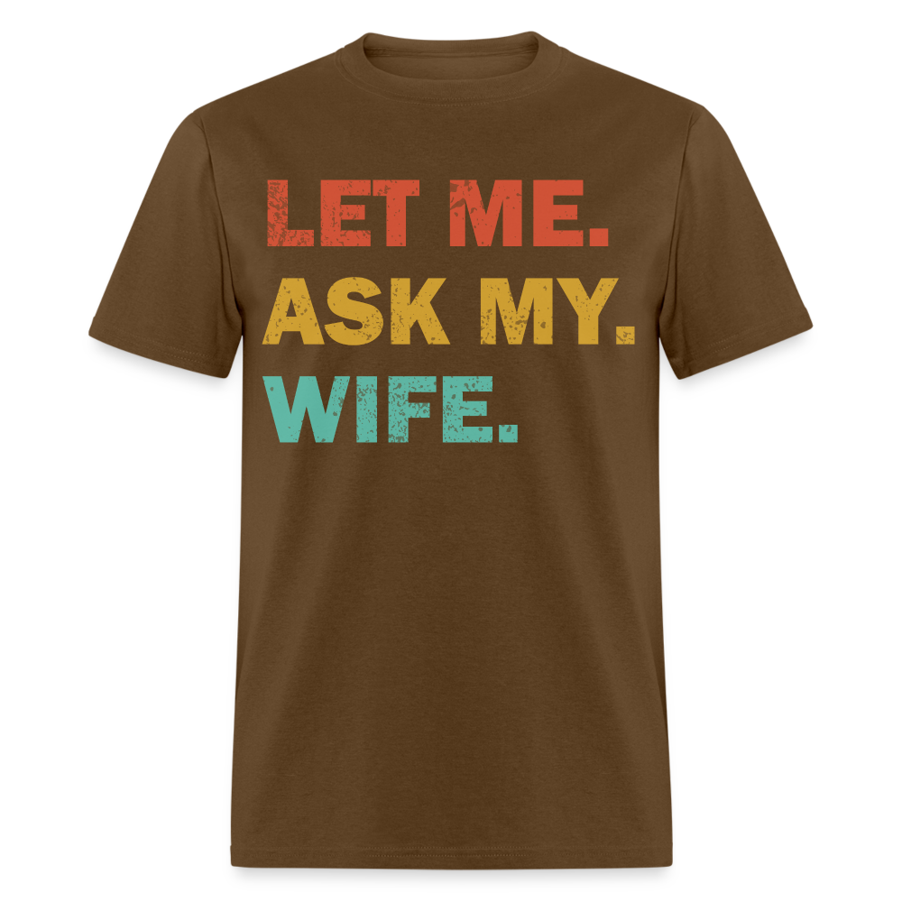 Husband Gift Idea Tee Let Me Ask My Wife T-Shirt - brown