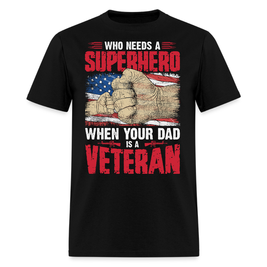 Who Needs A Superhero When Your Dad Is A Veteran T-Shirt - black