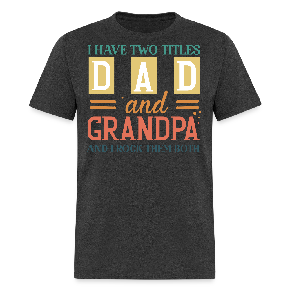 I Have Two Titles Dad And Grandpa Father’s Day Gift T-shirt - heather black