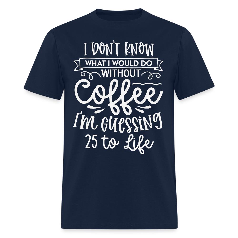 I Don’t Know What I Would Do Without Coffee Funny Barista T-Shirt - navy