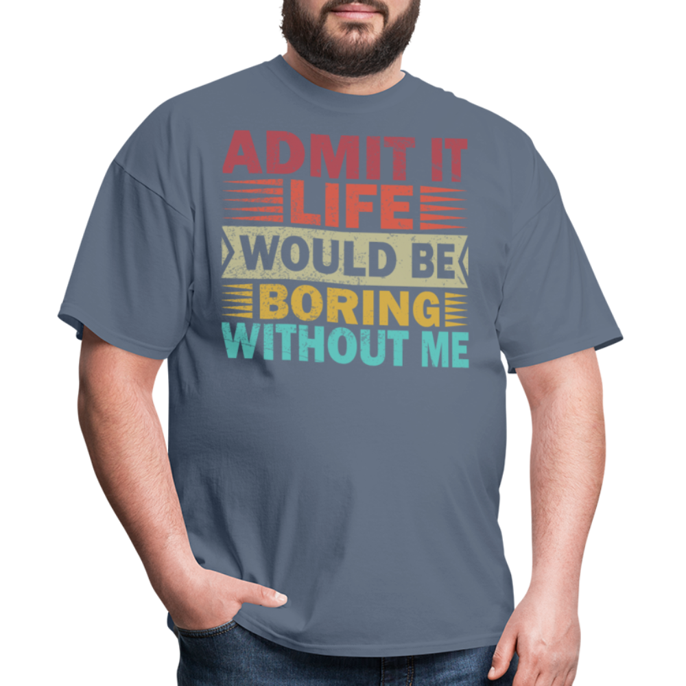 Graphic Tee for Men Women Admit It Life Would Be Boring Without Me T-Shirt - denim