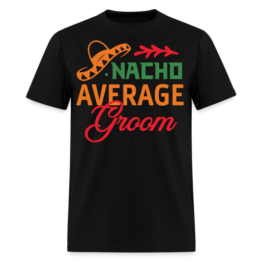 Nacho Average Groom Wedding Gift T-shirt - black