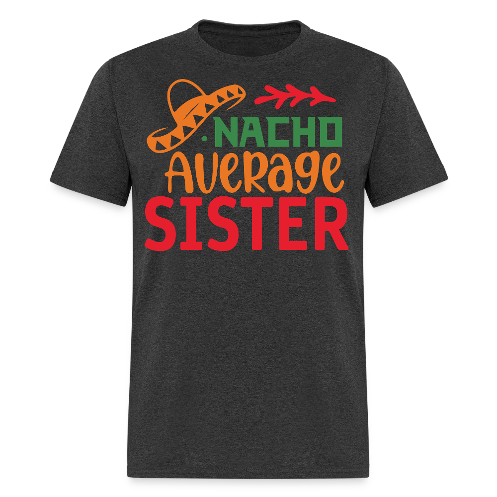 Funny Mexican-themed Sister Gift Nacho Average Sister T-shirt - heather black