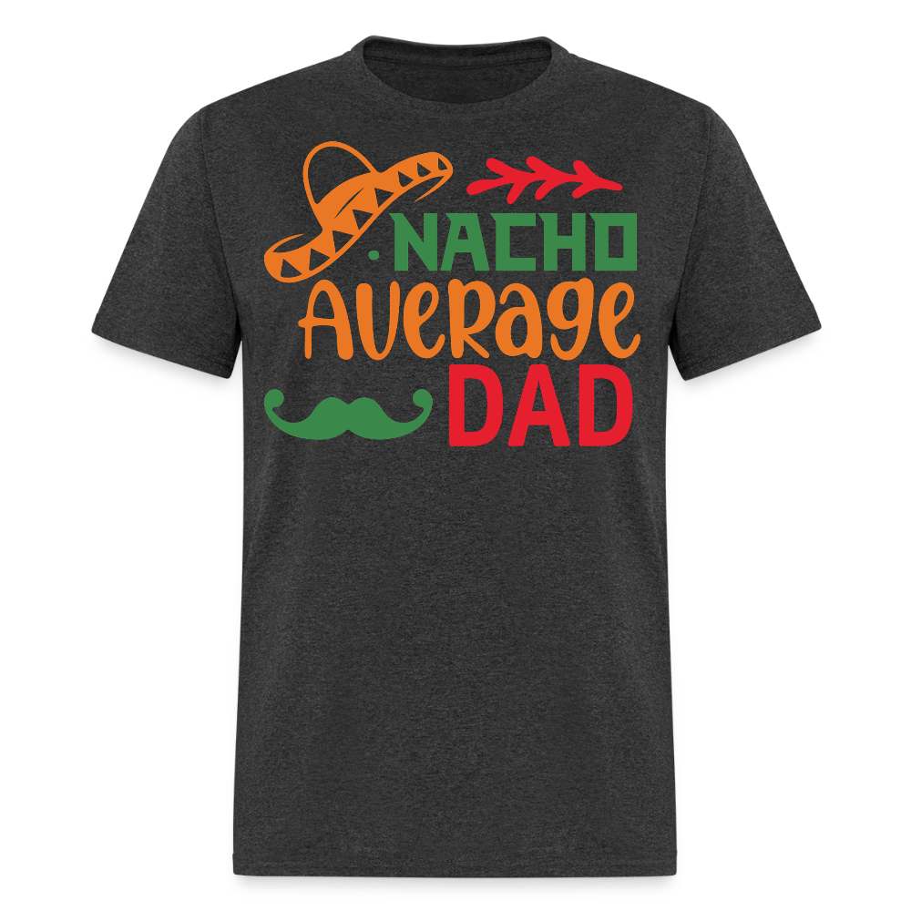 Funny Dad Shirts For Father’s Day Gift Nacho Average Dad T-shirt - heather black