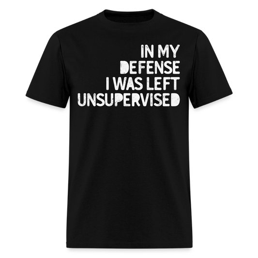 In My Defense I Was Left Unsupervised Sarcastic T-Shirt - black