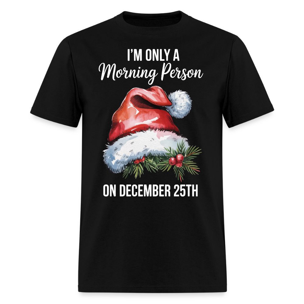 I’m Only A Morning Person On December 25th T-Shirt - black
