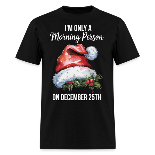 I’m Only A Morning Person On December 25th T-Shirt - black