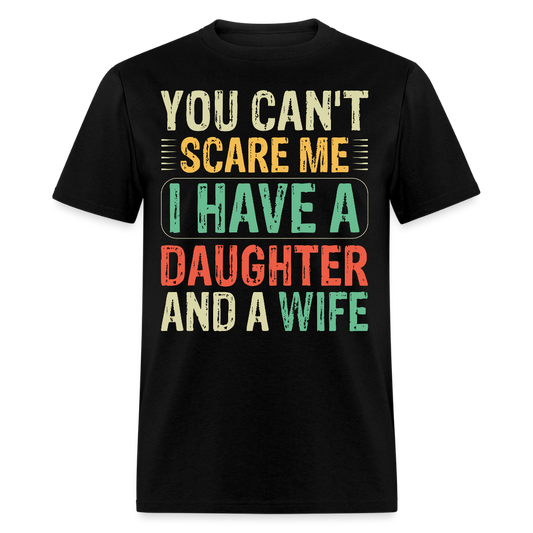 You Can't Scare Me Shirt I Have A Daughter And Wife Unisex T-shirt - black