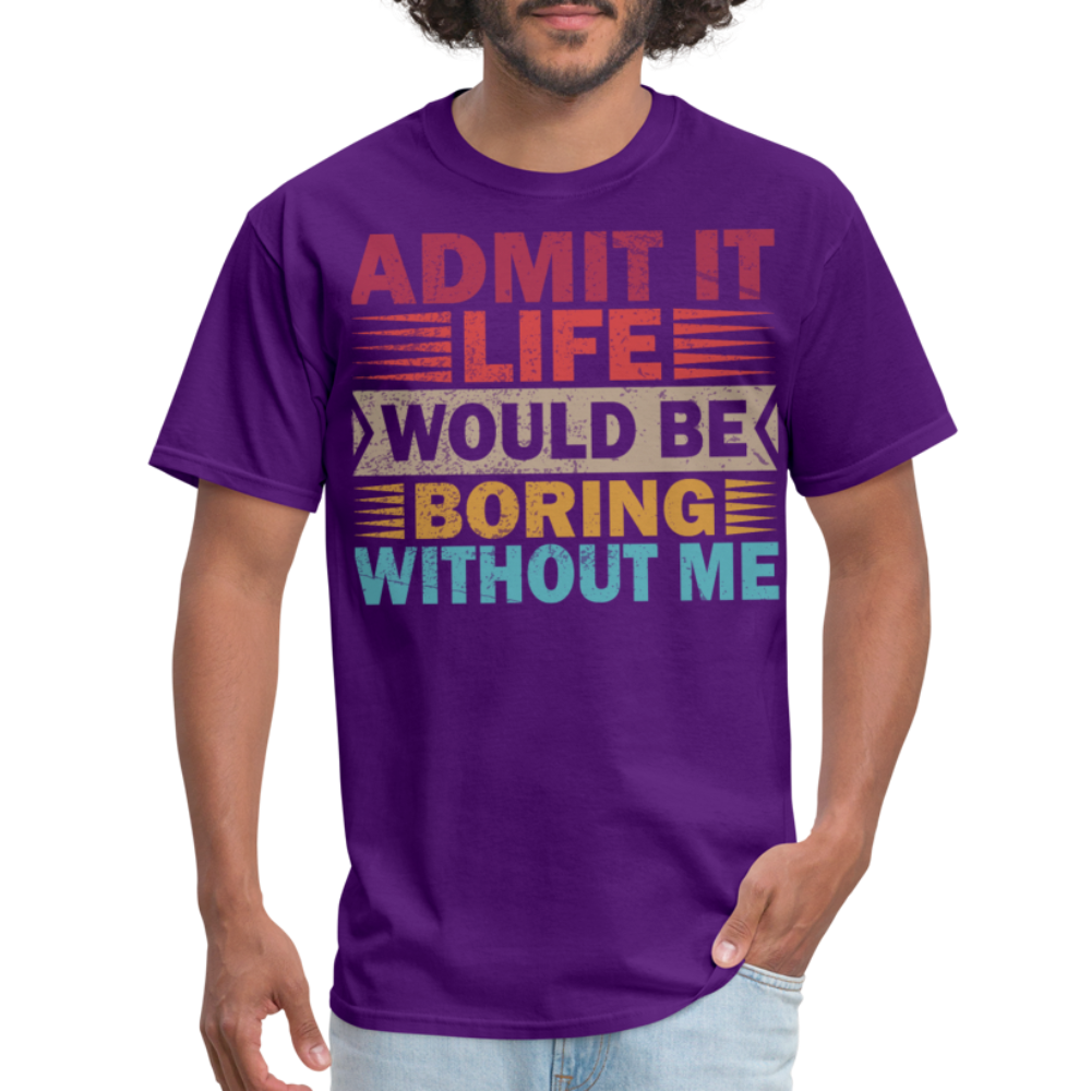 Graphic Tee for Men Women Admit It Life Would Be Boring Without Me T-Shirt - purple