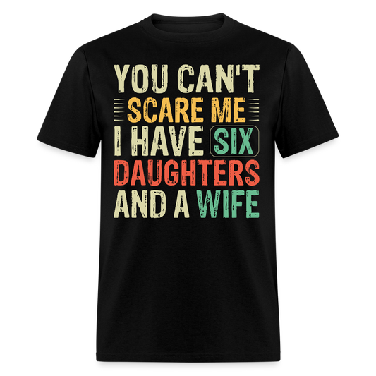Gifts For Dads With Six Daughters And A Wife You Can't Scare Me T-shirt - black