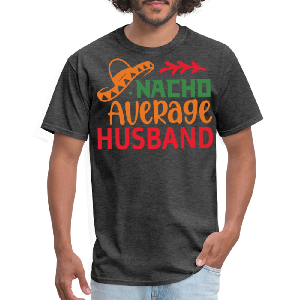 Funny Mexican Husband Tee For Gift Nacho Average Husband T-shirt - heather black