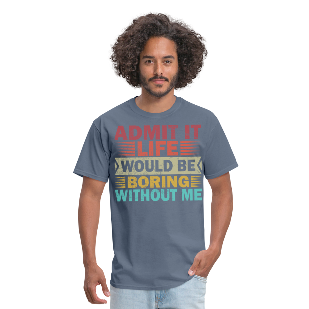 Graphic Tee for Men Women Admit It Life Would Be Boring Without Me T-Shirt - denim