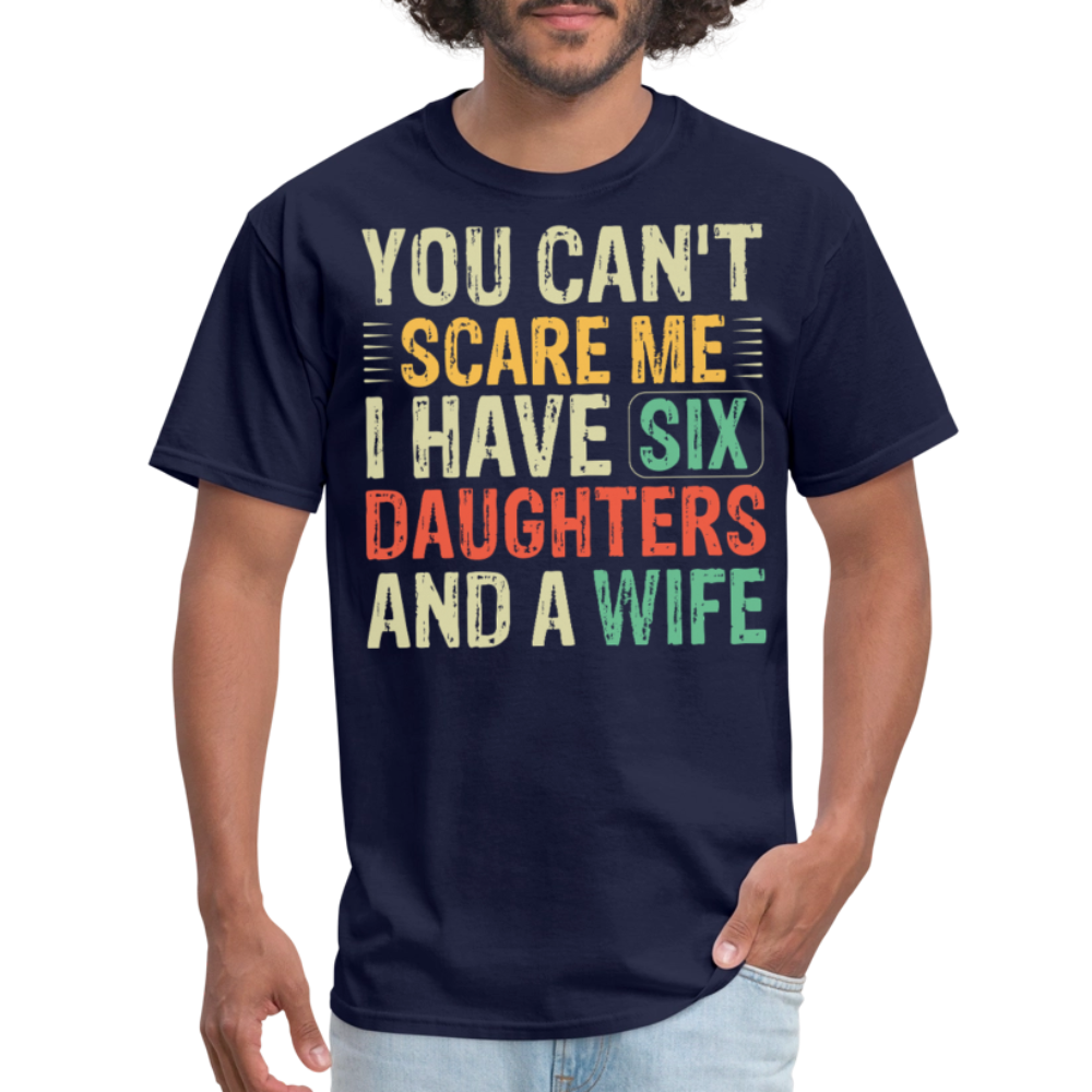 Gifts For Dads With Six Daughters And A Wife You Can't Scare Me T-shirt - navy