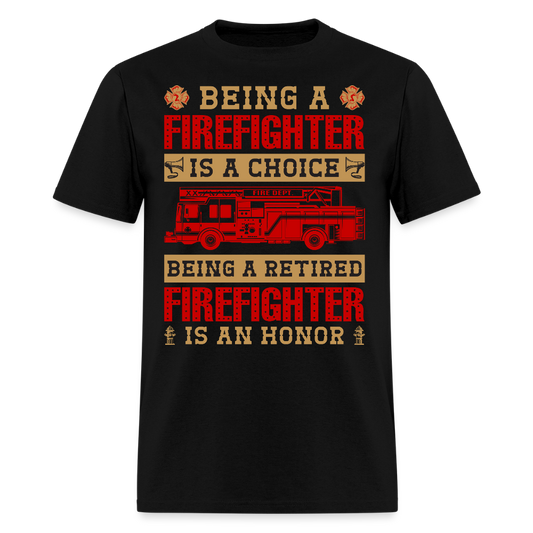 Being A Firefighter Is A Choice Being A Retired Firefighter Is An Honor T-shirt - black