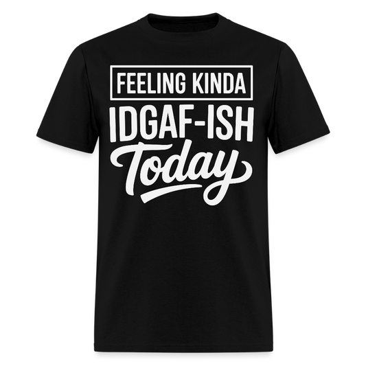 Feeling Kinda IDGAF-Ish Today Funny Quote T-Shirt - black