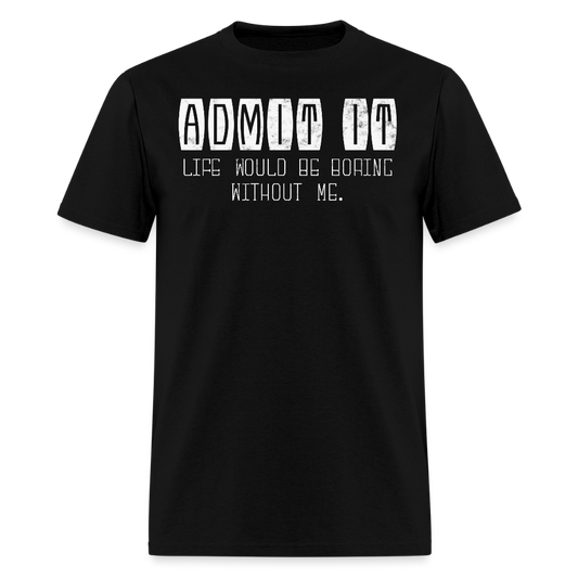 Life Would Be Boring Without Me Funny Sarcastic Quote T-Shirt - black