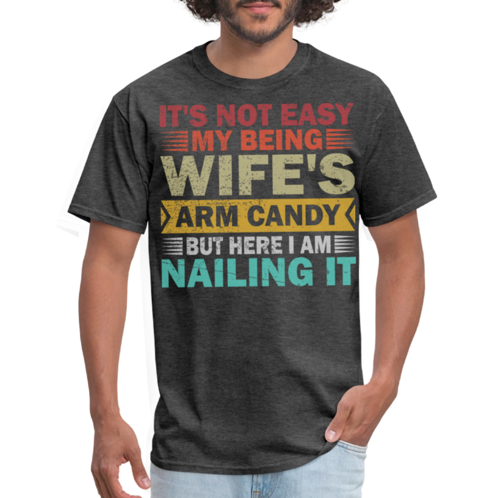 Anniversary Gift For Husband It's Not Easy Being My Wife's Arm Candy T-Shirt - heather black