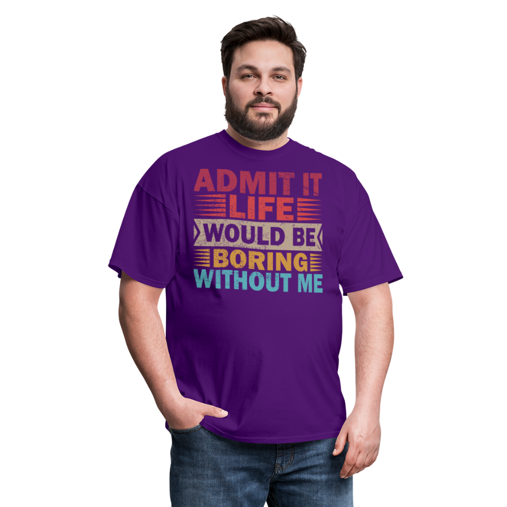 Graphic Tee for Men Women Admit It Life Would Be Boring Without Me T-Shirt - purple