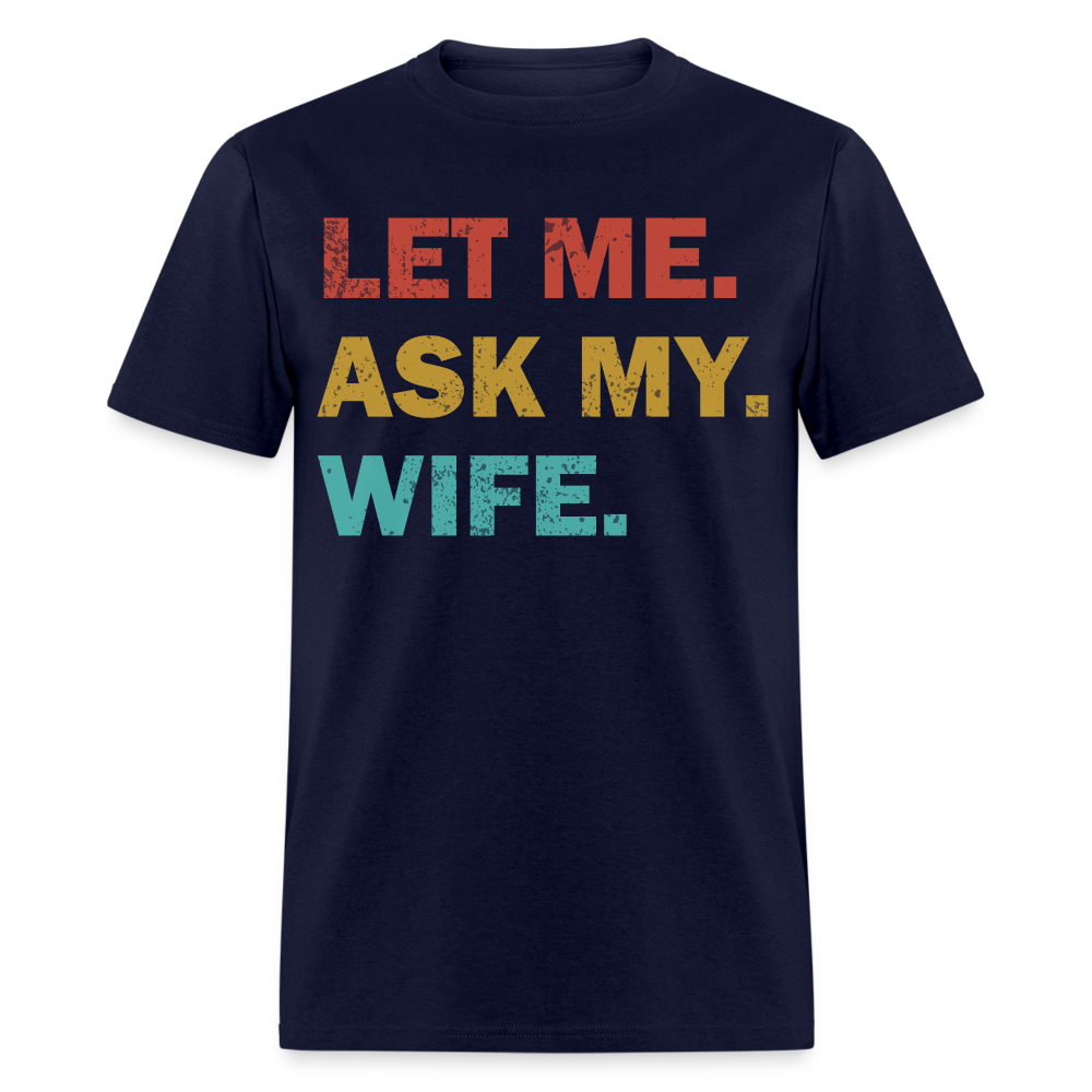 Husband Gift Idea Tee Let Me Ask My Wife T-Shirt - navy