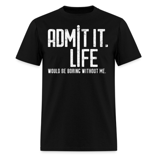 Life Would Be Boring Without Me Sarcastic T-Shirt - black