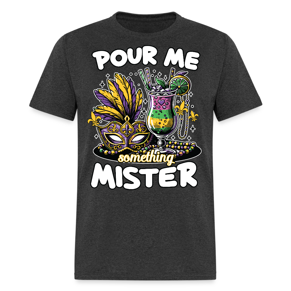 Funny Mardi Gras drinking Shirt Pour Me Something Mister Party T-shirt - heather black