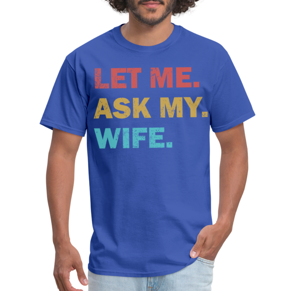 Husband Gift Idea Tee Let Me Ask My Wife T-Shirt - royal blue