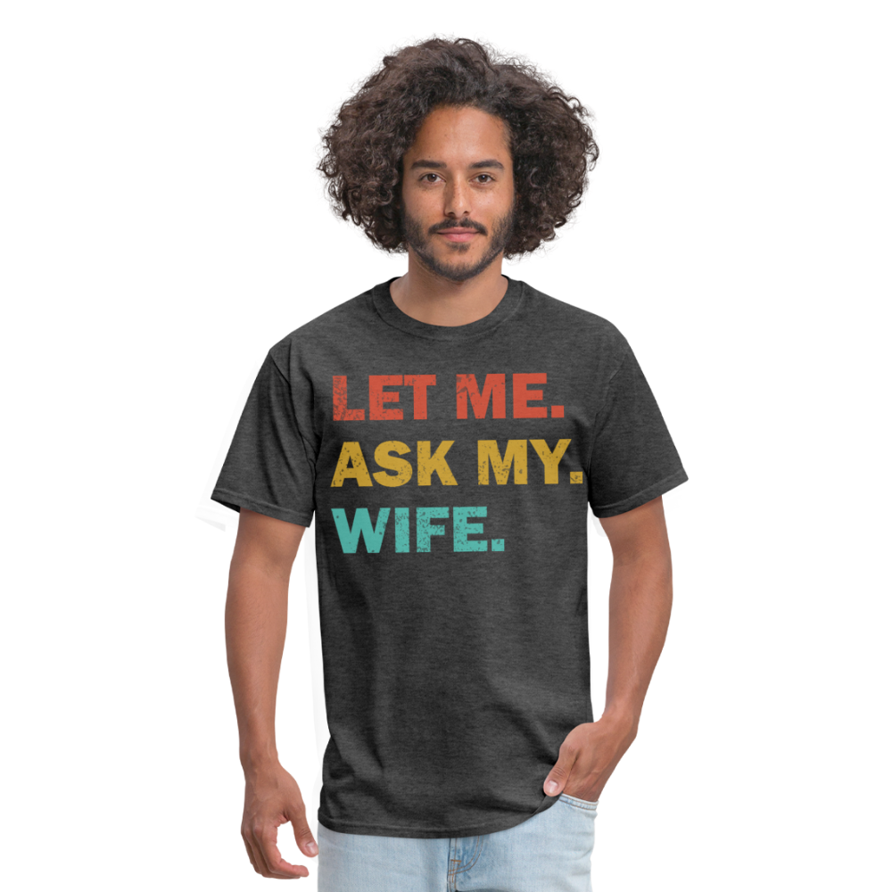 Husband Gift Idea Tee Let Me Ask My Wife T-Shirt - heather black