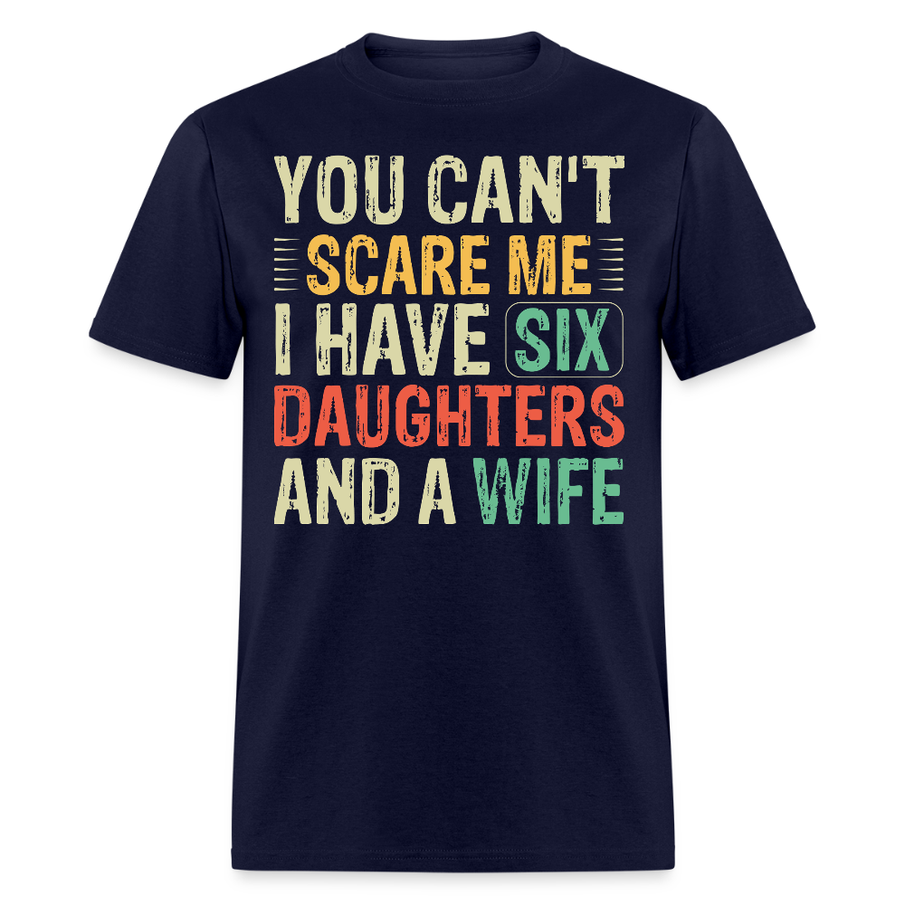Gifts For Dads With Six Daughters And A Wife You Can't Scare Me T-shirt - navy