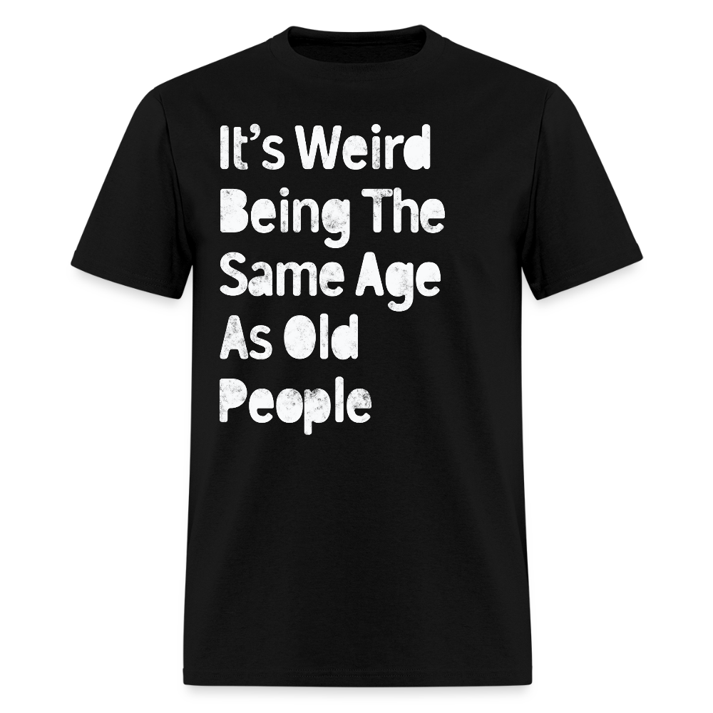 It’s Weird Being The Same Age Funny Getting Older T-Shirt - black