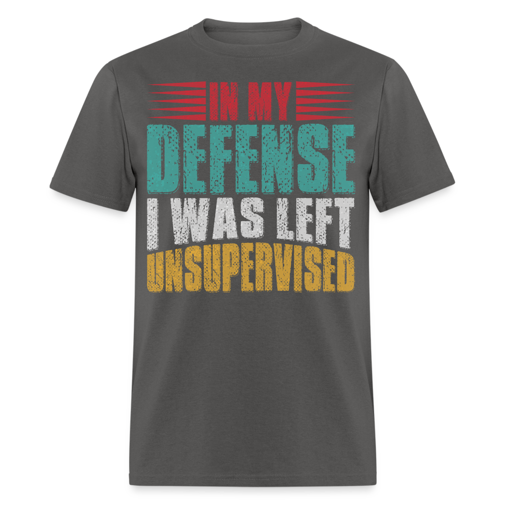 In My Defense I Was Left Unsupervised Tee Witty humor T-shirt For Men - charcoal