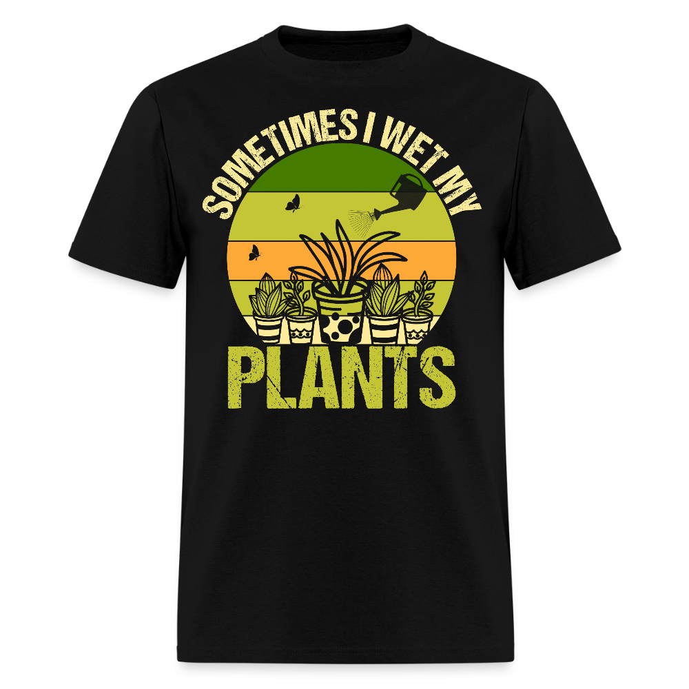 Sometimes I Wet My Plants Funny Plant Lover T-Shirt - black