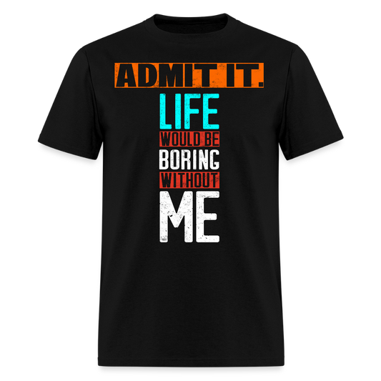 Life Would Be Boring Without Me Confident Attitude T-Shirt - black