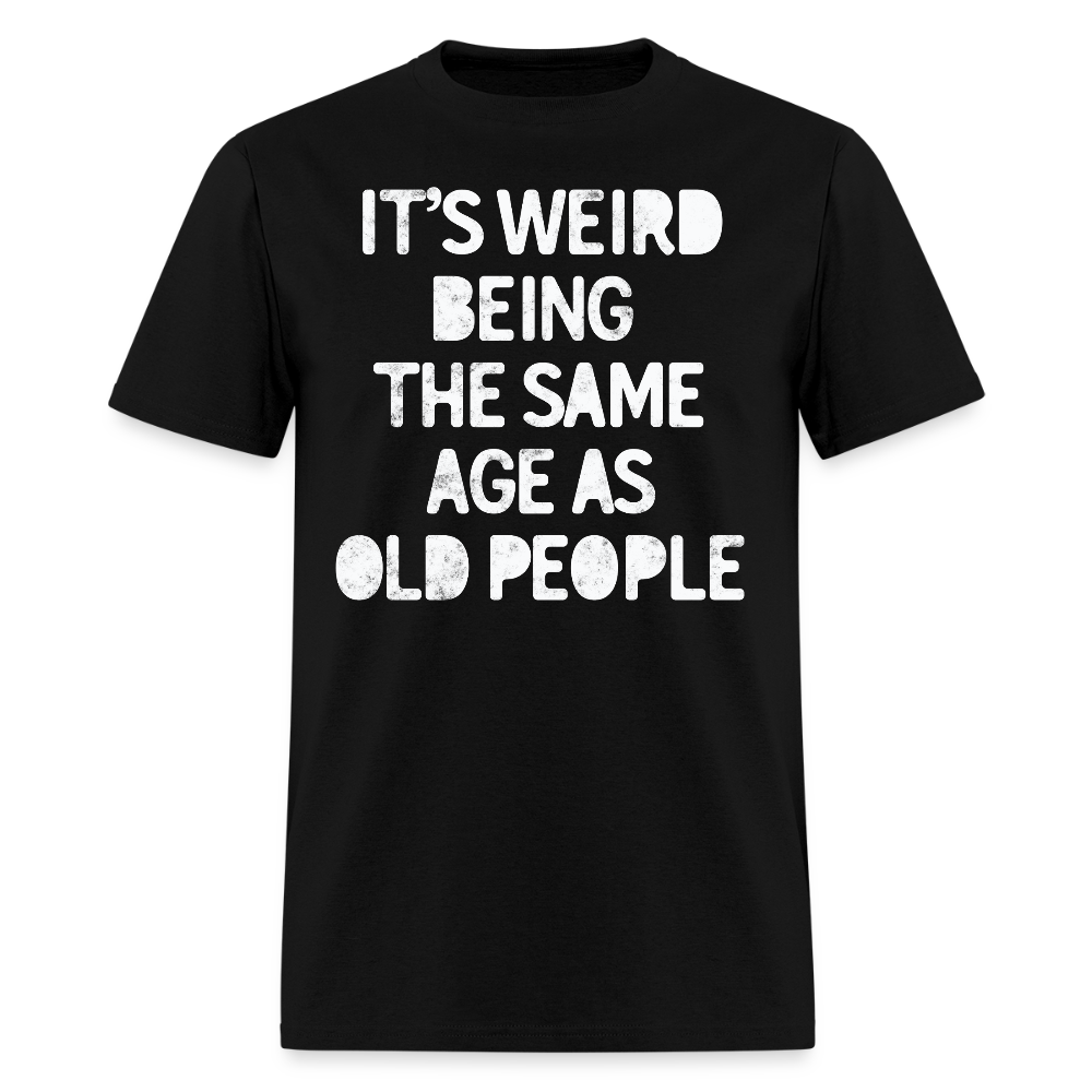 It’s Weird Being The Same Age Funny Getting Older T-Shirt - black