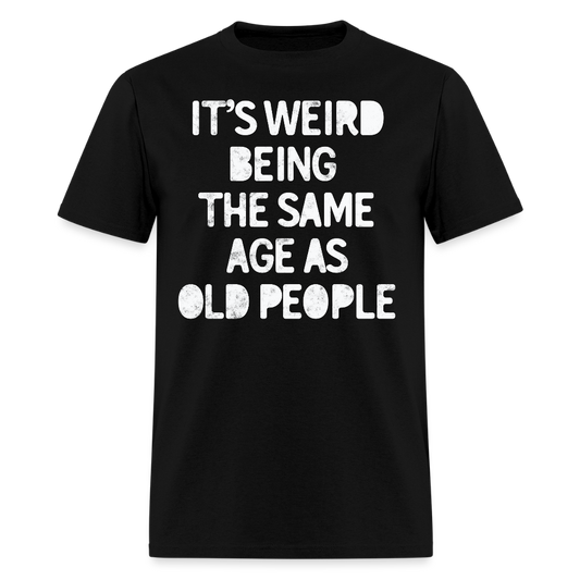 It’s Weird Being The Same Age Funny Getting Older T-Shirt - black