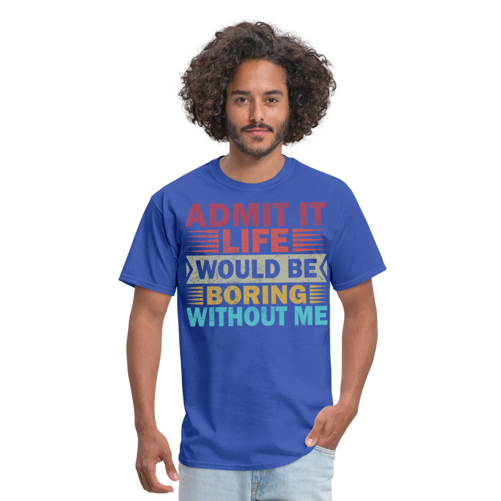 Graphic Tee for Men Women Admit It Life Would Be Boring Without Me T-Shirt - royal blue