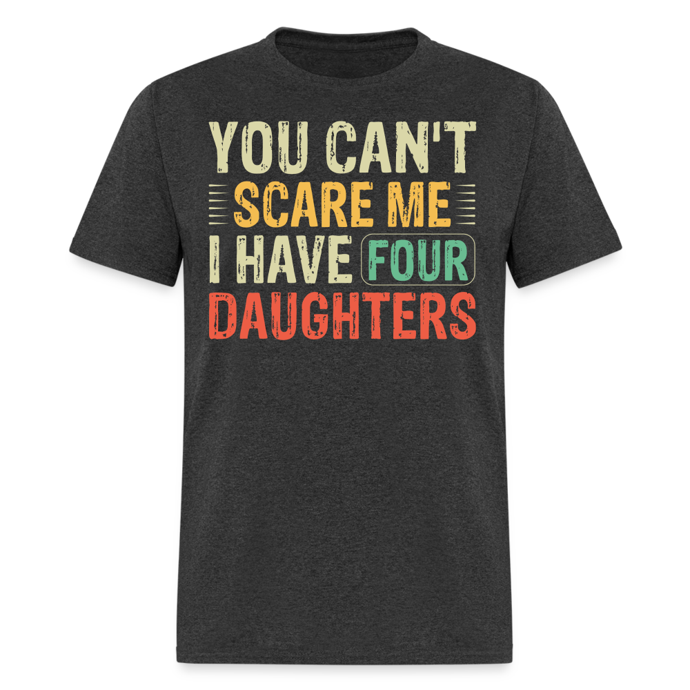 You Can't Scare Me Shirt For Dads with Four Daughters T-shirt - heather black