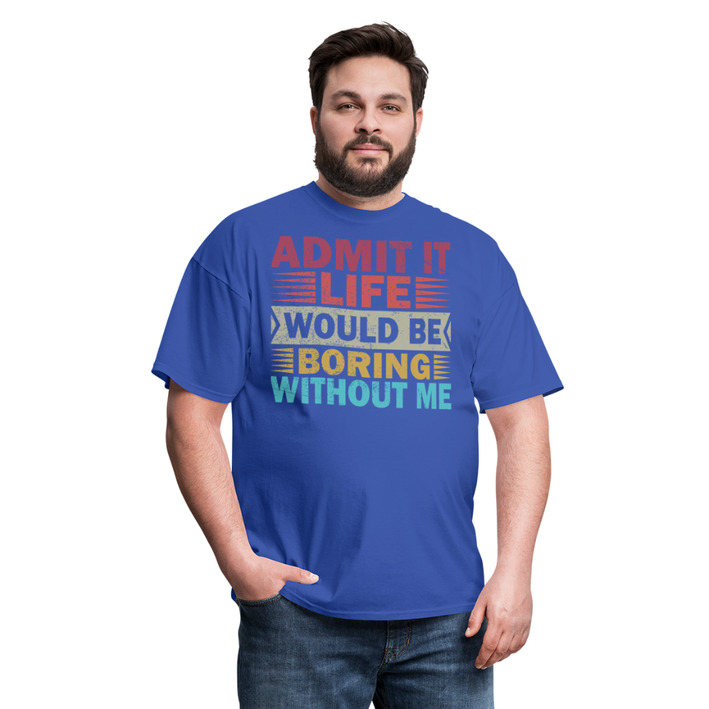 Graphic Tee for Men Women Admit It Life Would Be Boring Without Me T-Shirt - royal blue