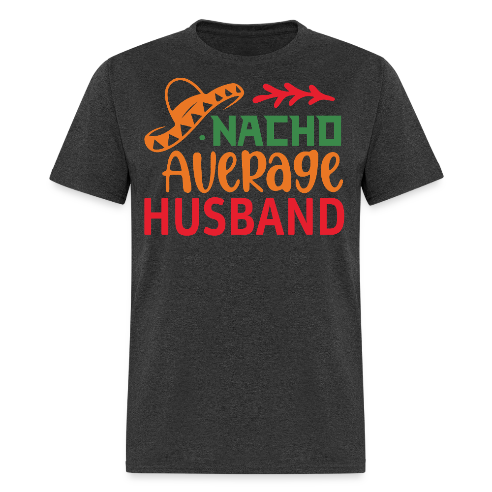 Funny Mexican Husband Tee For Gift Nacho Average Husband T-shirt - heather black