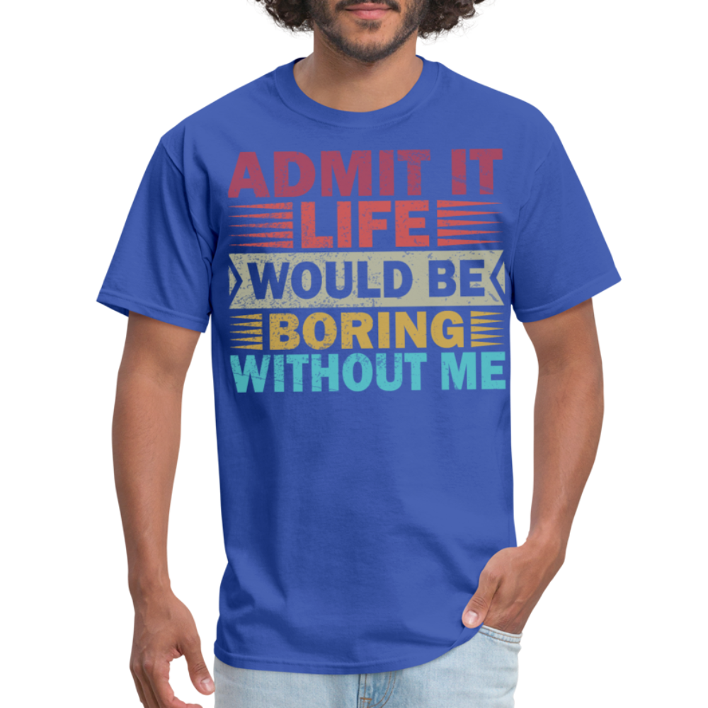 Graphic Tee for Men Women Admit It Life Would Be Boring Without Me T-Shirt - royal blue