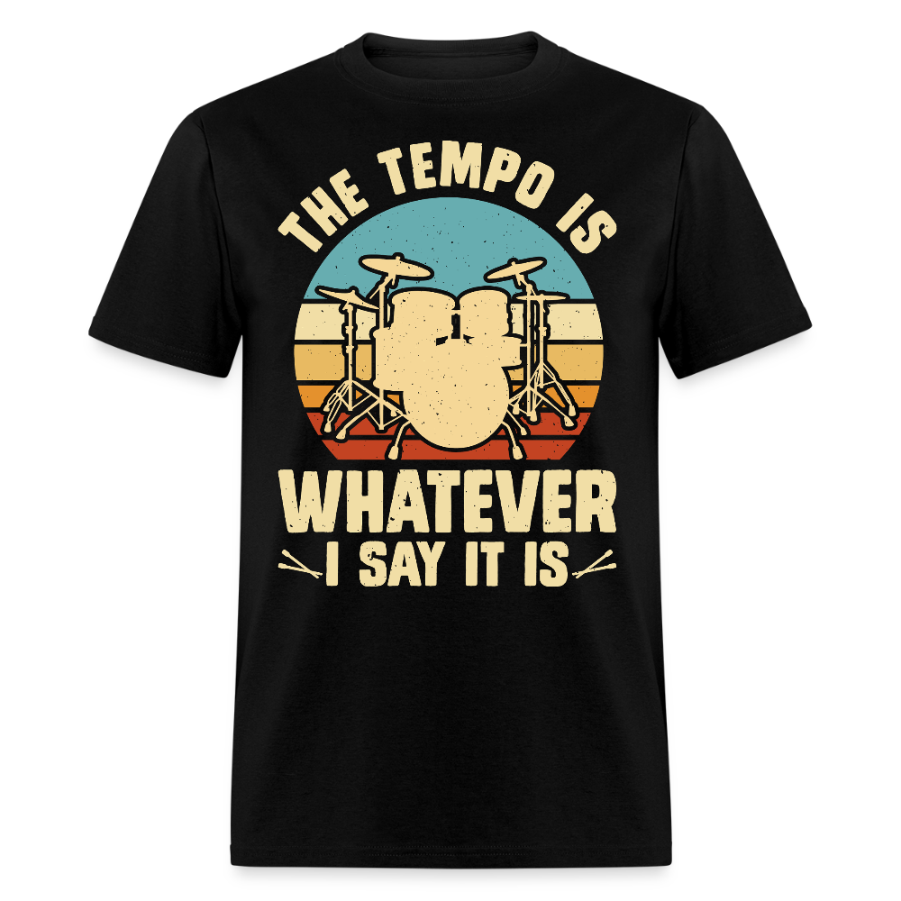 The Tempo Is Whatever I Say It Is Funny Drummer T-shirt - black