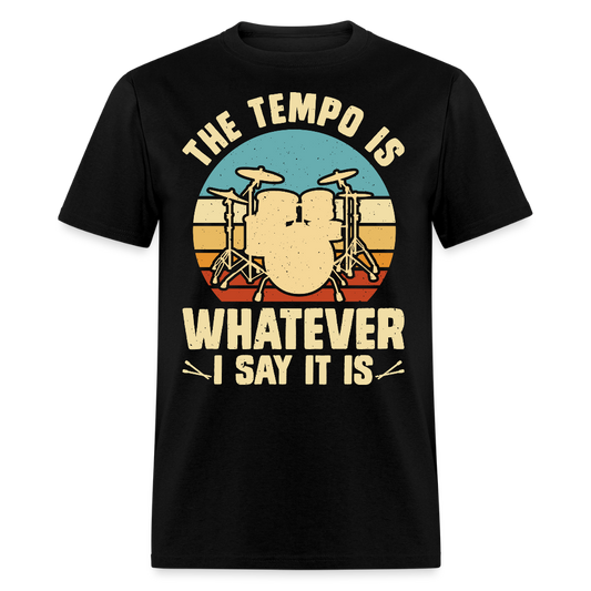 The Tempo Is Whatever I Say It Is Funny Drummer T-shirt - black