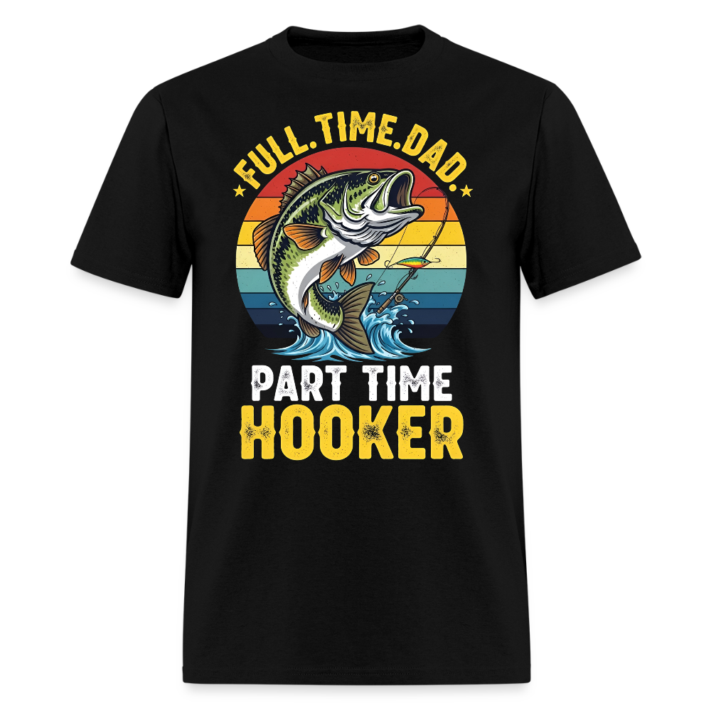 Full Time Dad Part Time Hooker Humorous Fisherman T-Shirt - black