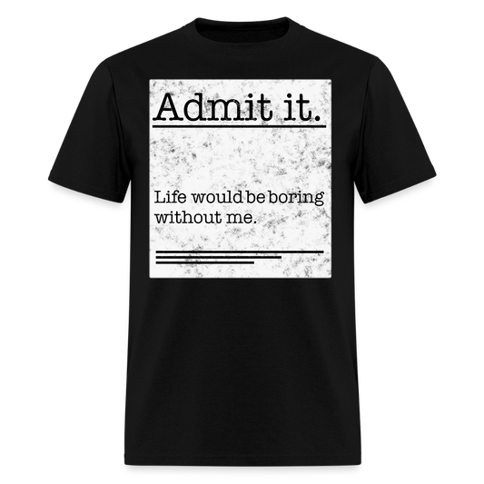 Life Would Be Boring Without Me Sarcastic Sayings T-Shirt - black