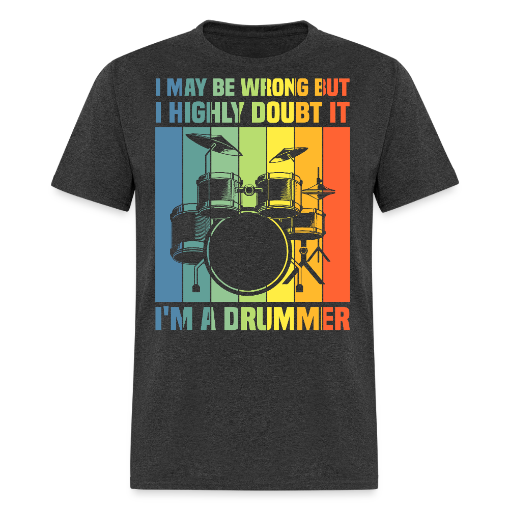 I May Be Wrong But I Highly Doubt It I'm A Drummer T-Shirt - heather black