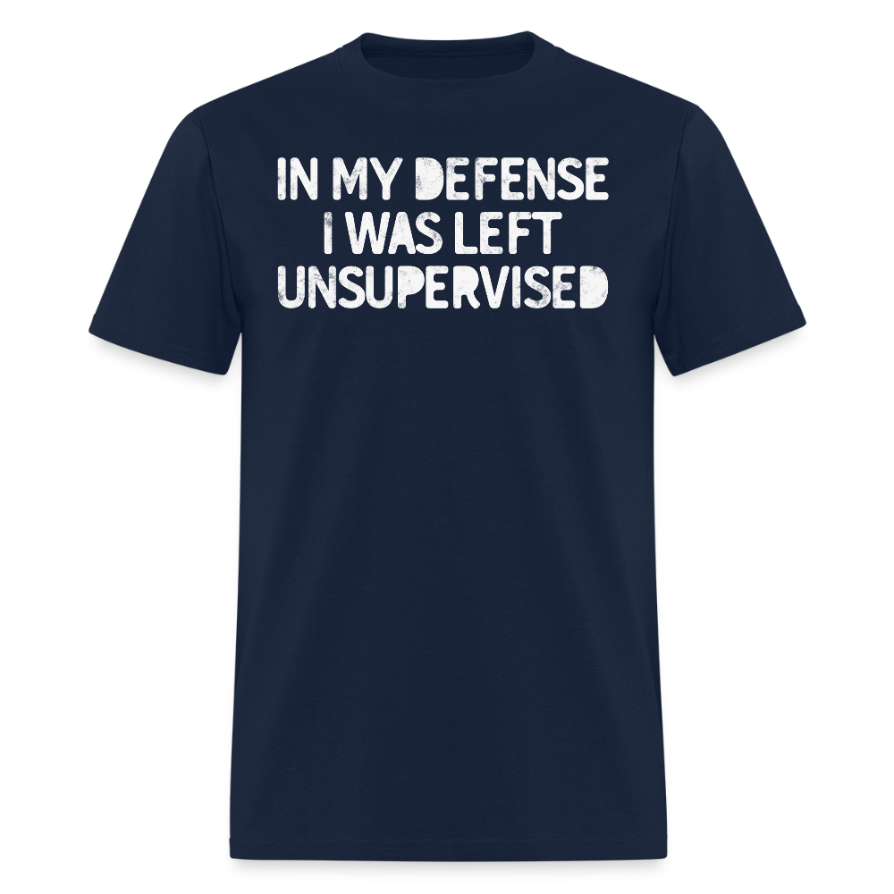 In My Defense I Was Left Unsupervised Unisex Funny T-Shirt - navy