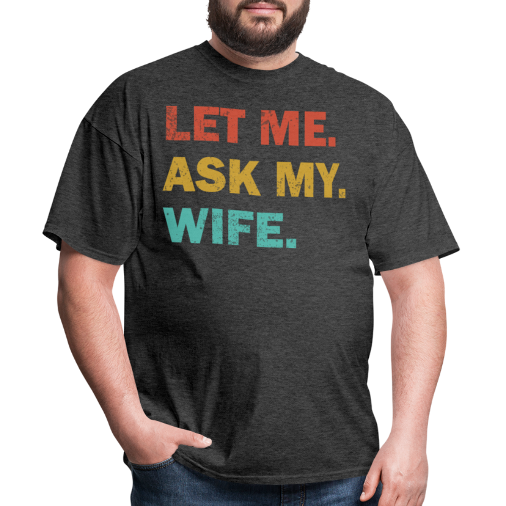 Husband Gift Idea Tee Let Me Ask My Wife T-Shirt - heather black