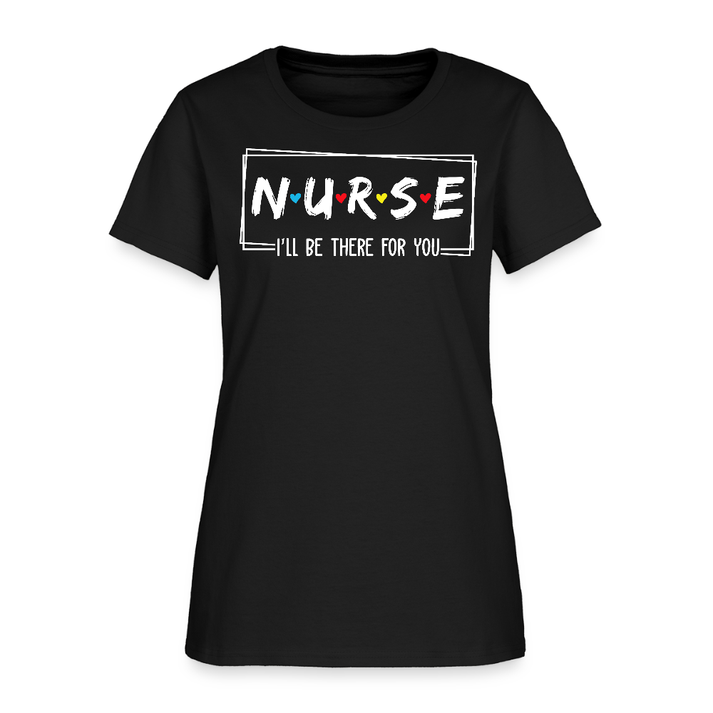 I’ll Be There For You Nurse Appreciation Gift T-Shirt - black