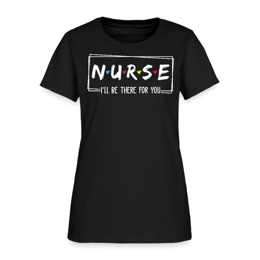 I’ll Be There For You Nurse Appreciation Gift T-Shirt - black