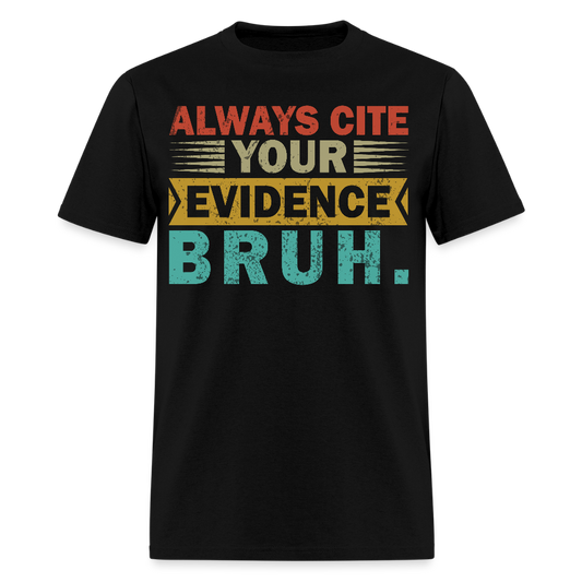Funny Academic Quote Tee Always Cite Your Evidence Bruh T-shirt - black